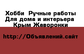 Хобби. Ручные работы Для дома и интерьера. Крым,Жаворонки